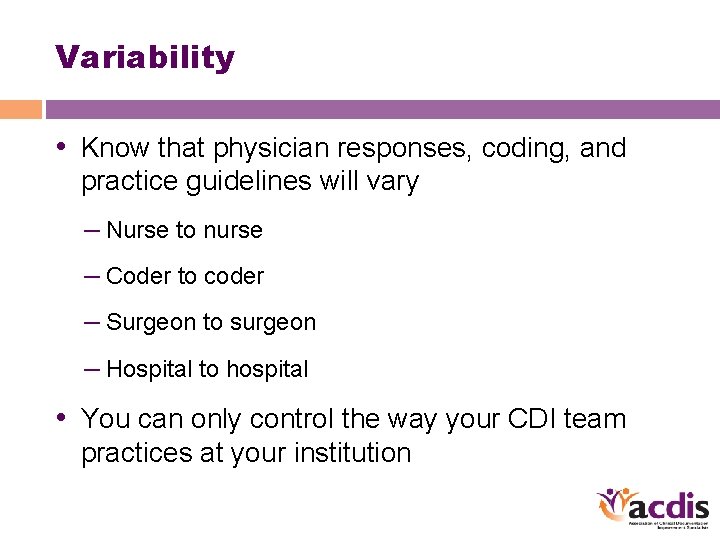 Variability • Know that physician responses, coding, and practice guidelines will vary – Nurse