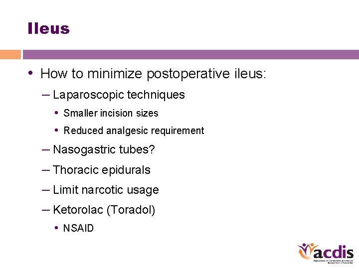 Ileus • How to minimize postoperative ileus: – Laparoscopic techniques • Smaller incision sizes