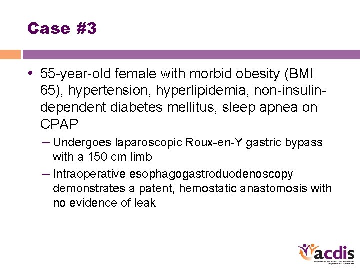 Case #3 • 55 -year-old female with morbid obesity (BMI 65), hypertension, hyperlipidemia, non-insulindependent