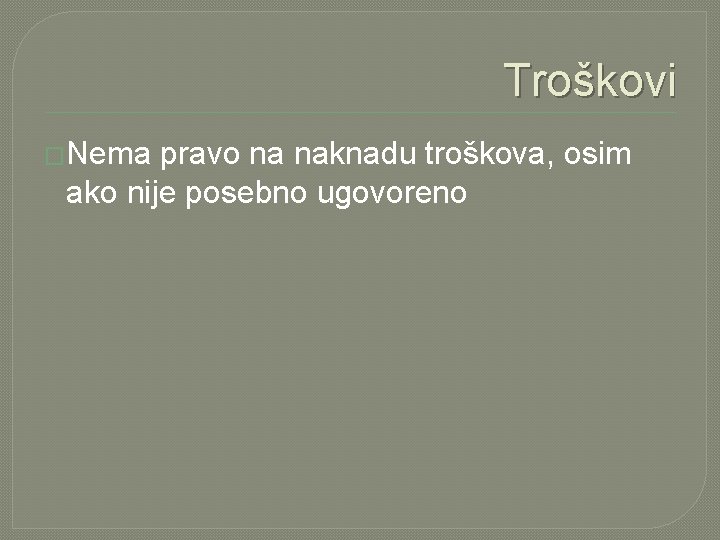 Troškovi �Nema pravo na naknadu troškova, osim ako nije posebno ugovoreno 