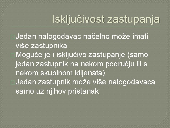 Isključivost zastupanja �Jedan nalogodavac načelno može imati više zastupnika �Moguće je i isključivo zastupanje