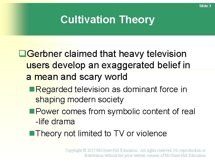 Slide 3 Cultivation Theory Gerbner claimed that heavy television users develop an exaggerated belief