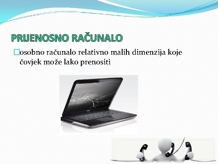 PRIJENOSNO RAČUNALO �osobno računalo relativno malih dimenzija koje čovjek može lako prenositi 
