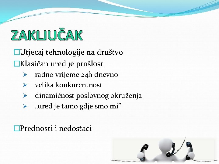 ZAKLJUČAK �Utjecaj tehnologije na društvo �Klasičan ured je prošlost Ø radno vrijeme 24 h