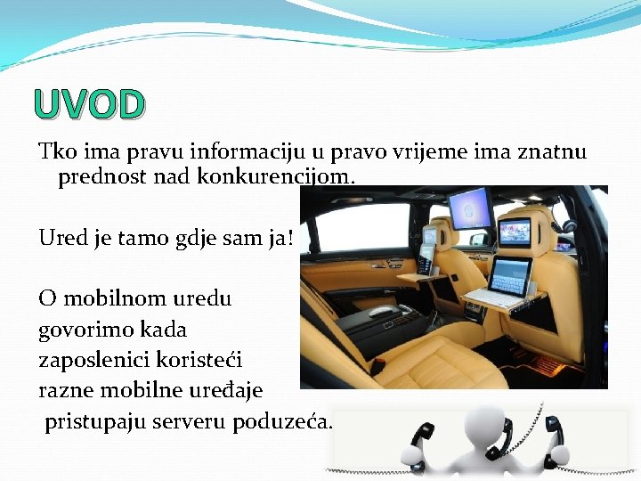 UVOD Tko ima pravu informaciju u pravo vrijeme ima znatnu prednost nad konkurencijom. Ured