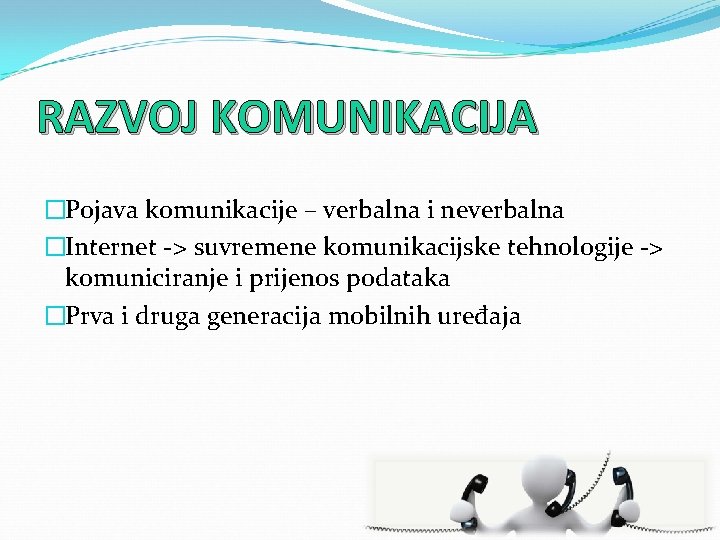 RAZVOJ KOMUNIKACIJA �Pojava komunikacije – verbalna i neverbalna �Internet -> suvremene komunikacijske tehnologije ->