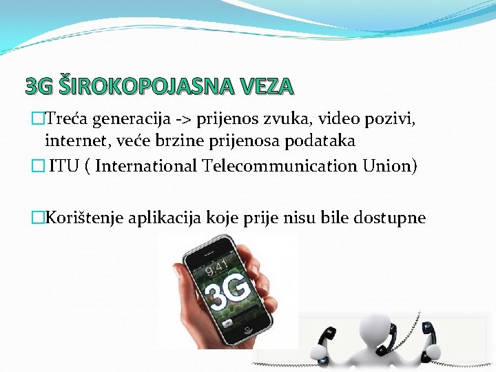 3 G ŠIROKOPOJASNA VEZA �Treća generacija -> prijenos zvuka, video pozivi, internet, veće brzine