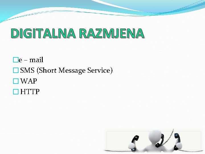 DIGITALNA RAZMJENA �e – mail � SMS (Short Message Service) � WAP � HTTP