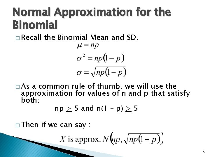 Normal Approximation for the Binomial � Recall the Binomial Mean and SD. � As