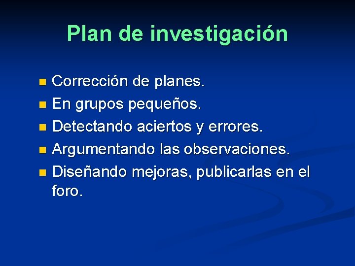 Plan de investigación Corrección de planes. n En grupos pequeños. n Detectando aciertos y