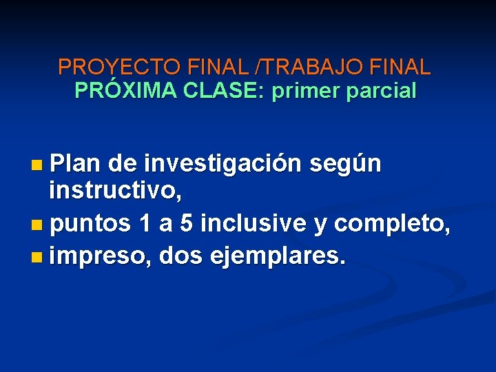 PROYECTO FINAL /TRABAJO FINAL PRÓXIMA CLASE: primer parcial n Plan de investigación según instructivo,