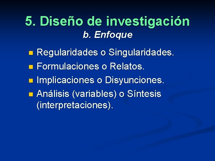 5. Diseño de investigación b. Enfoque Regularidades o Singularidades. n Formulaciones o Relatos. n