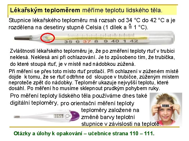 Lékařským teploměrem měříme teplotu lidského těla. Stupnice lékařského teploměru má rozsah od 34 °C