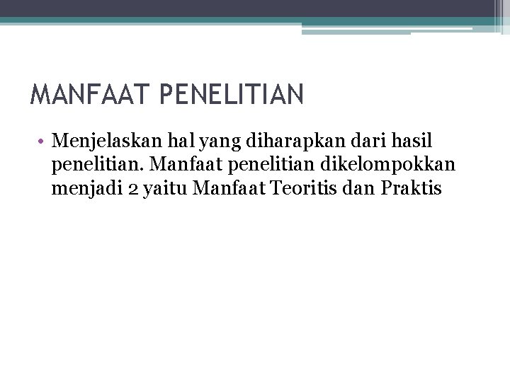 MANFAAT PENELITIAN • Menjelaskan hal yang diharapkan dari hasil penelitian. Manfaat penelitian dikelompokkan menjadi