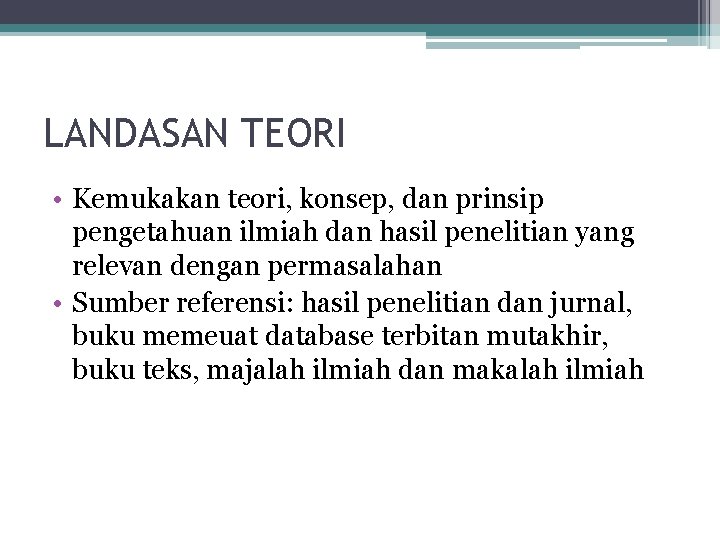 LANDASAN TEORI • Kemukakan teori, konsep, dan prinsip pengetahuan ilmiah dan hasil penelitian yang