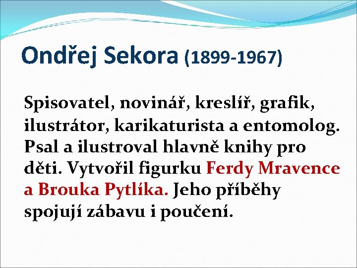 Ondřej Sekora (1899 -1967) Spisovatel, novinář, kreslíř, grafik, ilustrátor, karikaturista a entomolog. Psal a