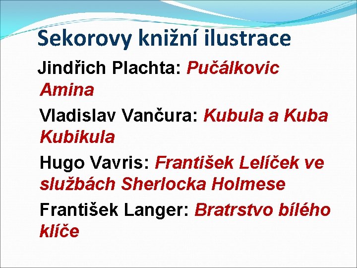 Sekorovy knižní ilustrace Jindřich Plachta: Pučálkovic Amina Vladislav Vančura: Kubula a Kubikula Hugo Vavris: