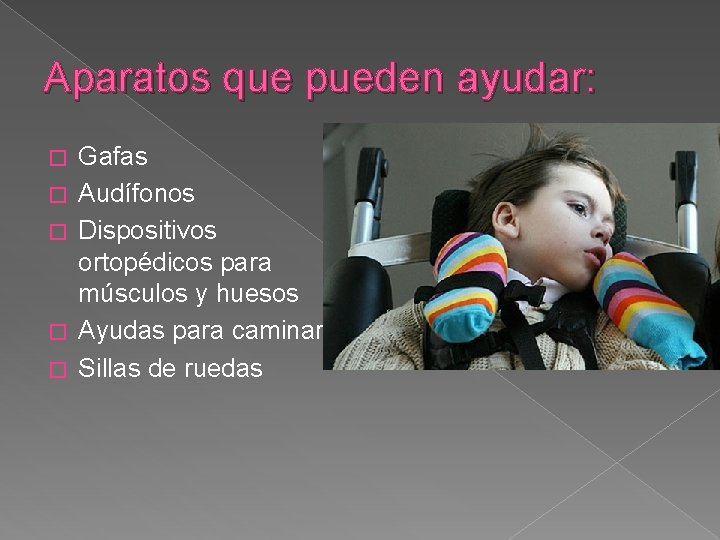 Aparatos que pueden ayudar: � � � Gafas Audífonos Dispositivos ortopédicos para músculos y