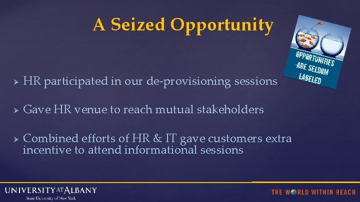 A Seized Opportunity Ø HR participated in our de-provisioning sessions Ø Gave HR venue