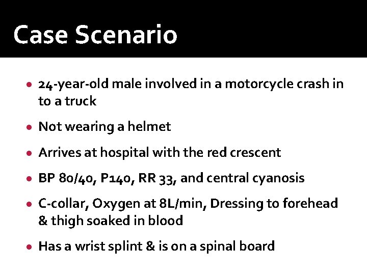 Case Scenario ● 24 -year-old male involved in a motorcycle crash in to a