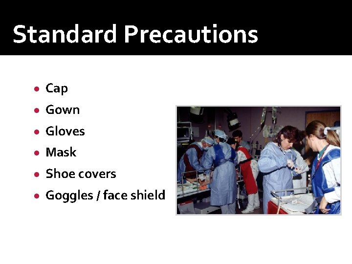 Standard Precautions ● Cap ● Gown ● Gloves ● Mask ● Shoe covers ● Standard Precautions ● Cap ● Gown ● Gloves ● Mask ● Shoe covers ●