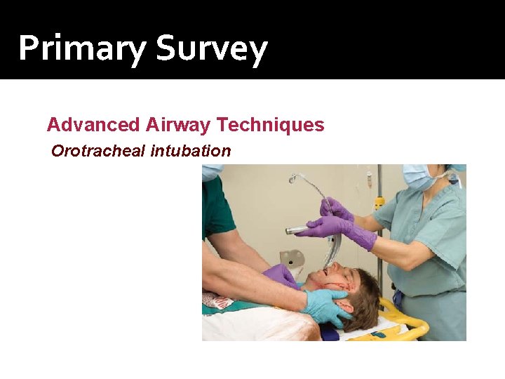 Primary Survey Advanced Airway Techniques Orotracheal intubation 