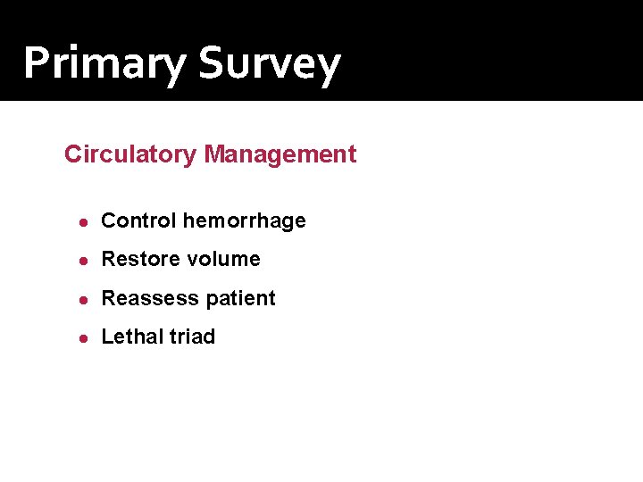 Primary Survey Circulatory Management ● Control hemorrhage ● Restore volume ● Reassess patient ● Primary Survey Circulatory Management ● Control hemorrhage ● Restore volume ● Reassess patient ●