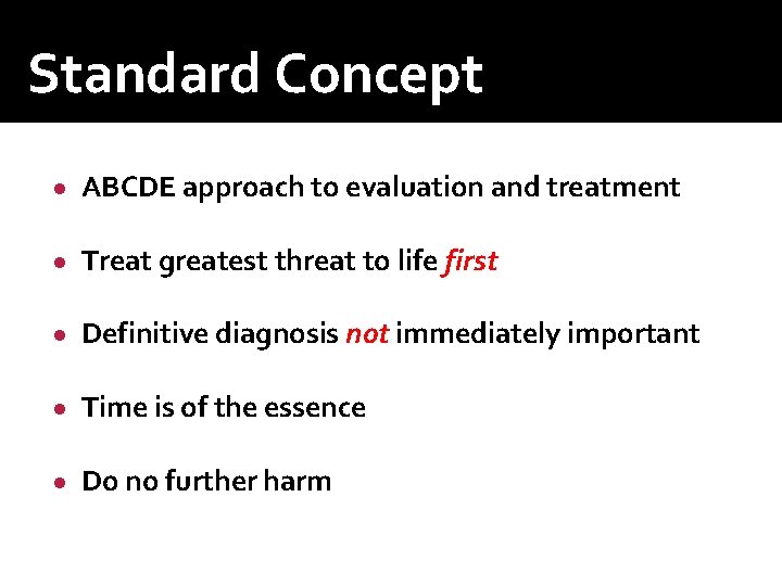 Standard Concept ● ABCDE approach to evaluation and treatment ● Treat greatest threat to