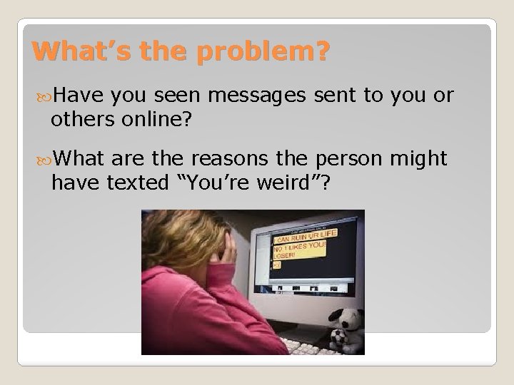 What’s the problem? Have you seen messages sent to you or others online? What