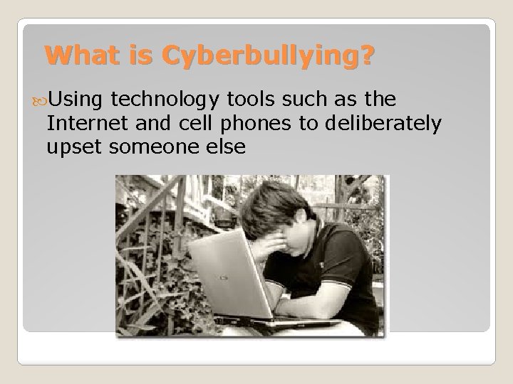 What is Cyberbullying? Using technology tools such as the Internet and cell phones to