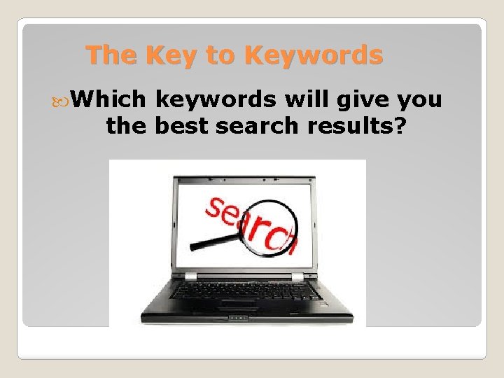 The Key to Keywords Which keywords will give you the best search results? 