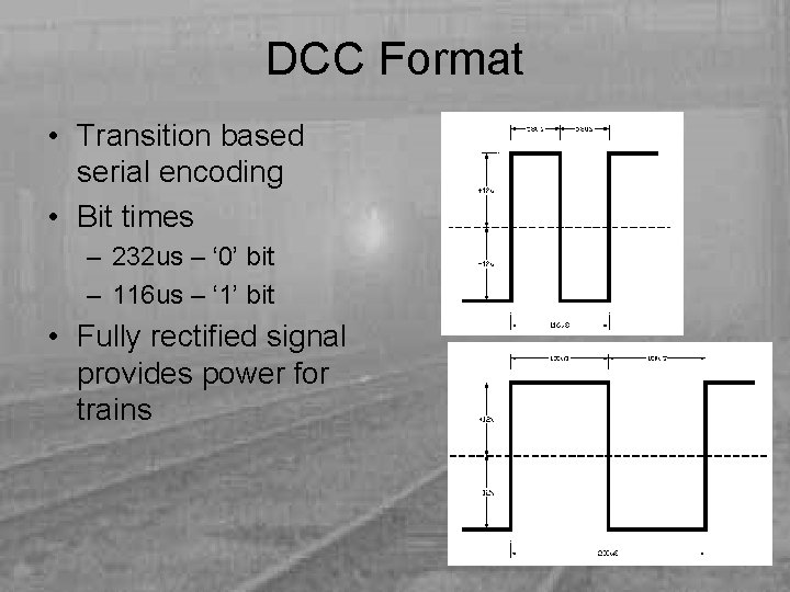 DCC Format • Transition based serial encoding • Bit times – 232 us –
