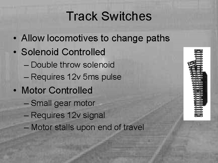 Track Switches • Allow locomotives to change paths • Solenoid Controlled – Double throw
