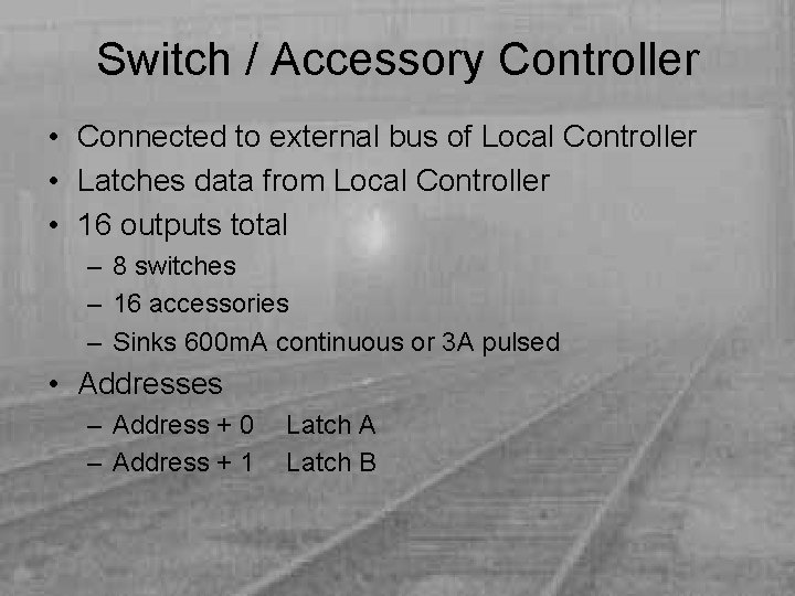 Switch / Accessory Controller • Connected to external bus of Local Controller • Latches