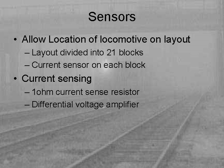 Sensors • Allow Location of locomotive on layout – Layout divided into 21 blocks