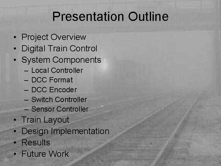 Presentation Outline • Project Overview • Digital Train Control • System Components – –