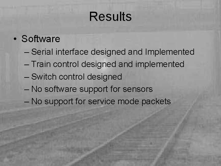 Results • Software – Serial interface designed and Implemented – Train control designed and