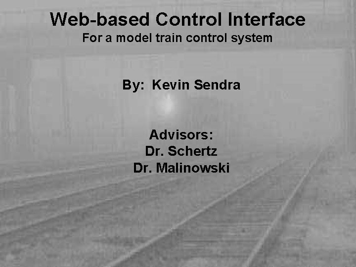 Web-based Control Interface For a model train control system By: Kevin Sendra Advisors: Dr.