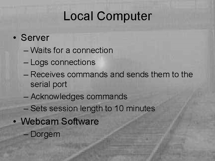 Local Computer • Server – Waits for a connection – Logs connections – Receives