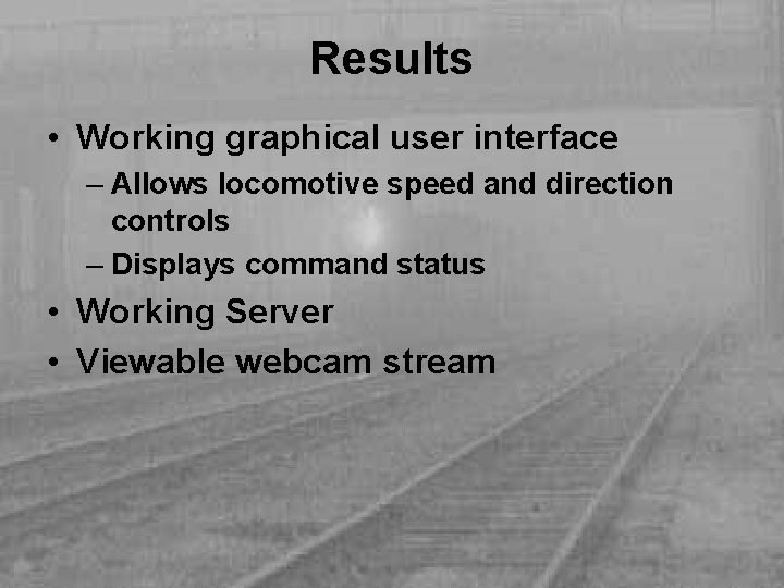 Results • Working graphical user interface – Allows locomotive speed and direction controls –