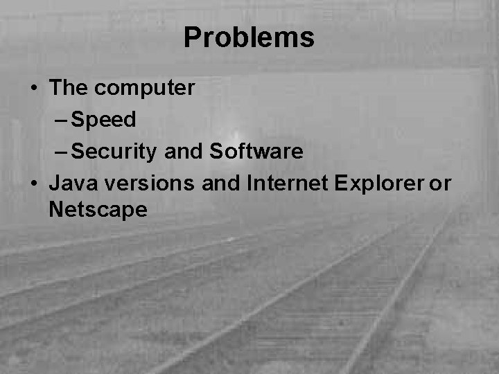 Problems • The computer – Speed – Security and Software • Java versions and