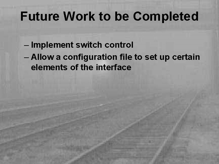 Future Work to be Completed – Implement switch control – Allow a configuration file