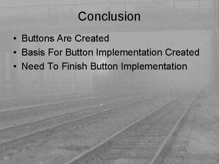 Conclusion • Buttons Are Created • Basis For Button Implementation Created • Need To