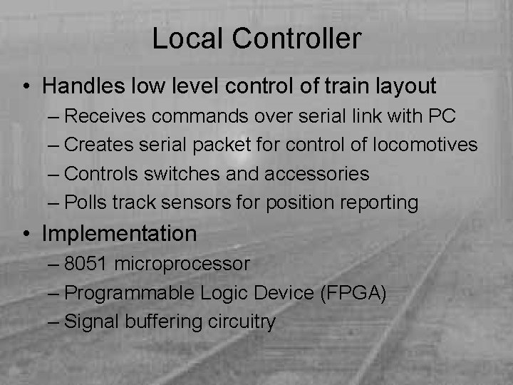 Local Controller • Handles low level control of train layout – Receives commands over