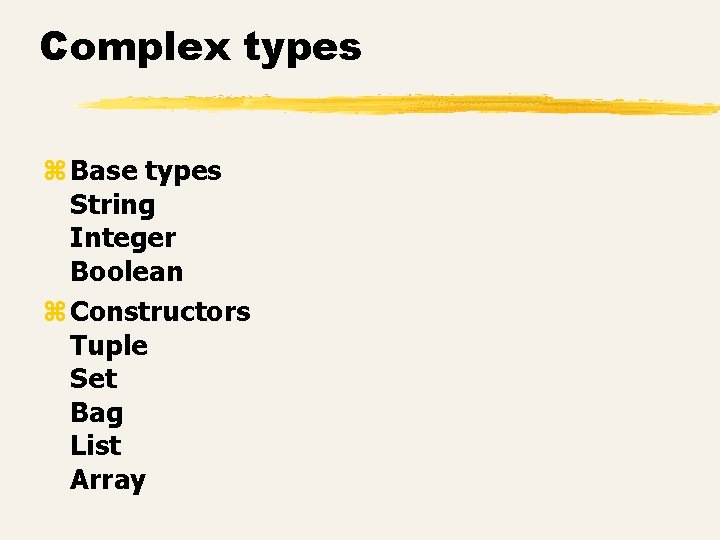 Complex types z Base types String Integer Boolean z Constructors Tuple Set Bag List