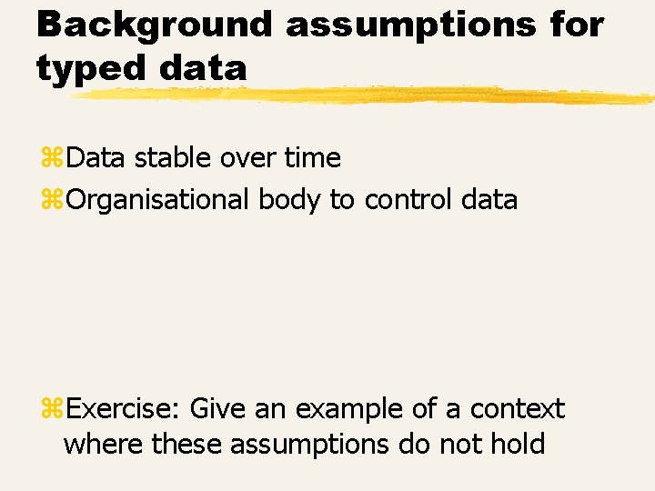 Background assumptions for typed data z. Data stable over time z. Organisational body to