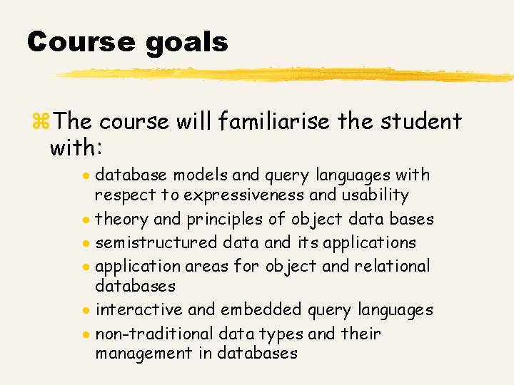 Course goals z. The course will familiarise the student with: · database models and