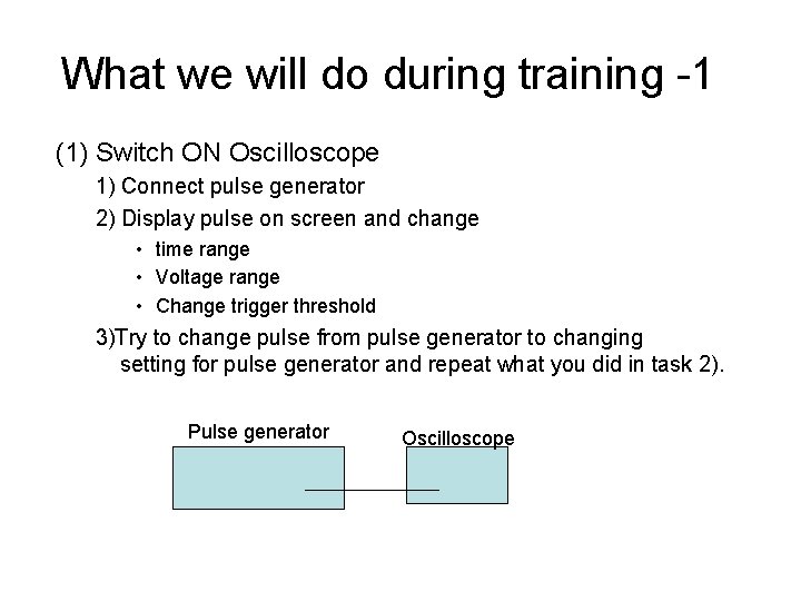 What we will do during training -1 (1) Switch ON Oscilloscope 1) Connect pulse