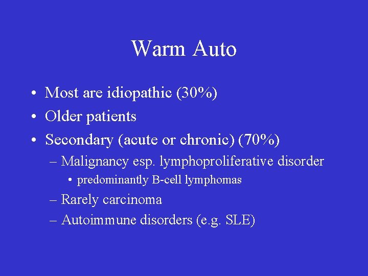 Warm Auto • Most are idiopathic (30%) • Older patients • Secondary (acute or