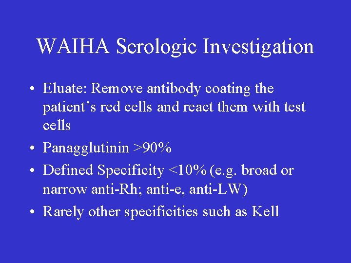 WAIHA Serologic Investigation • Eluate: Remove antibody coating the patient’s red cells and react